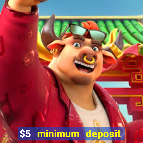 $5 minimum deposit casino 2018