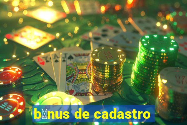 b么nus de cadastro