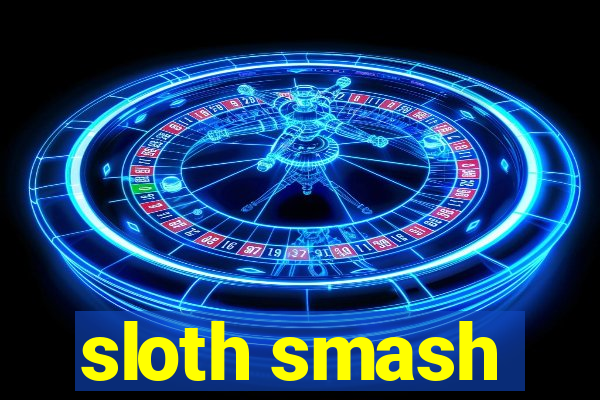 sloth smash