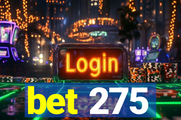 bet 275