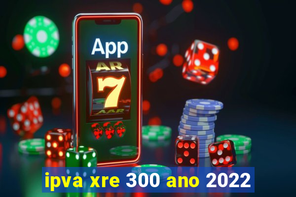 ipva xre 300 ano 2022