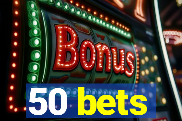 50 bets