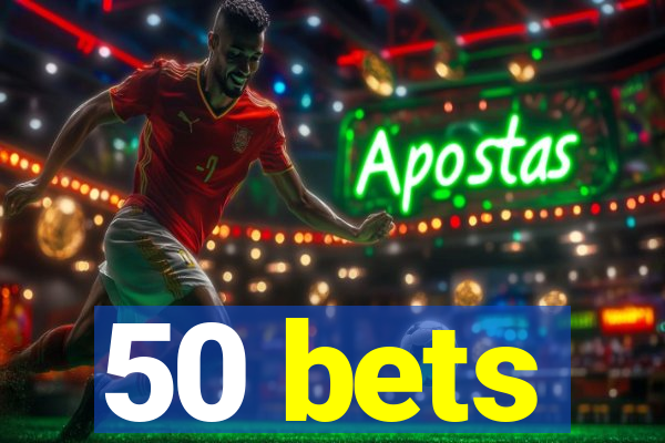 50 bets