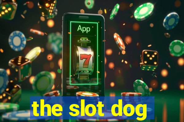 the slot dog