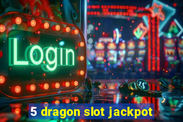 5 dragon slot jackpot