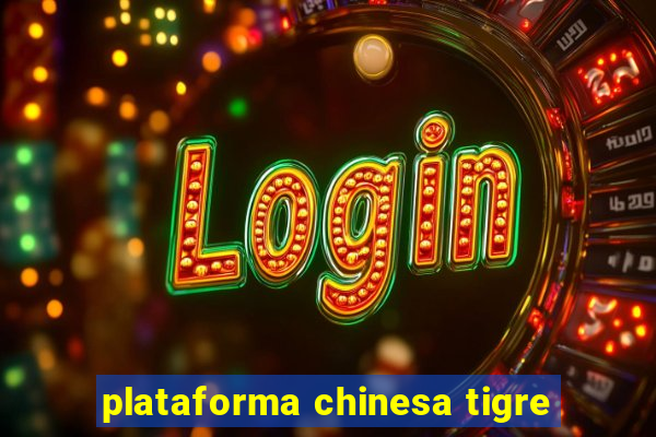 plataforma chinesa tigre