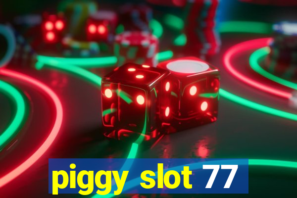 piggy slot 77