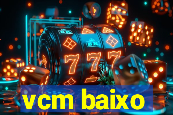 vcm baixo