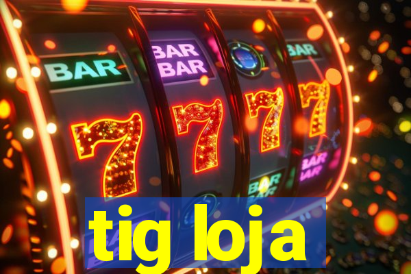 tig loja