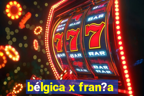 bélgica x fran?a