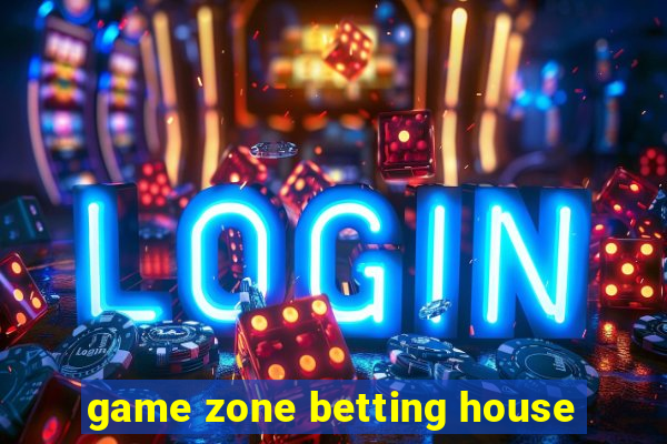 game zone betting house