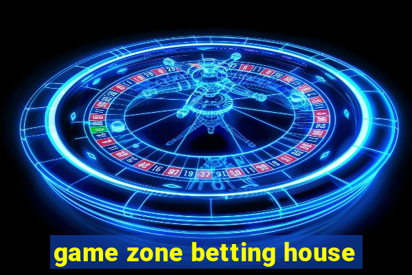 game zone betting house