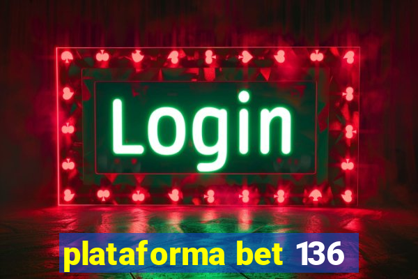 plataforma bet 136