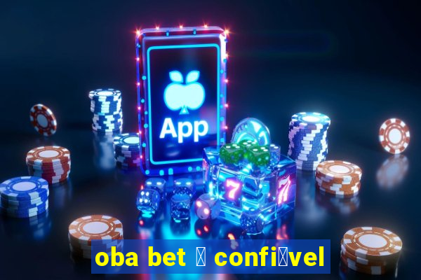 oba bet 茅 confi谩vel