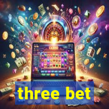 three bet