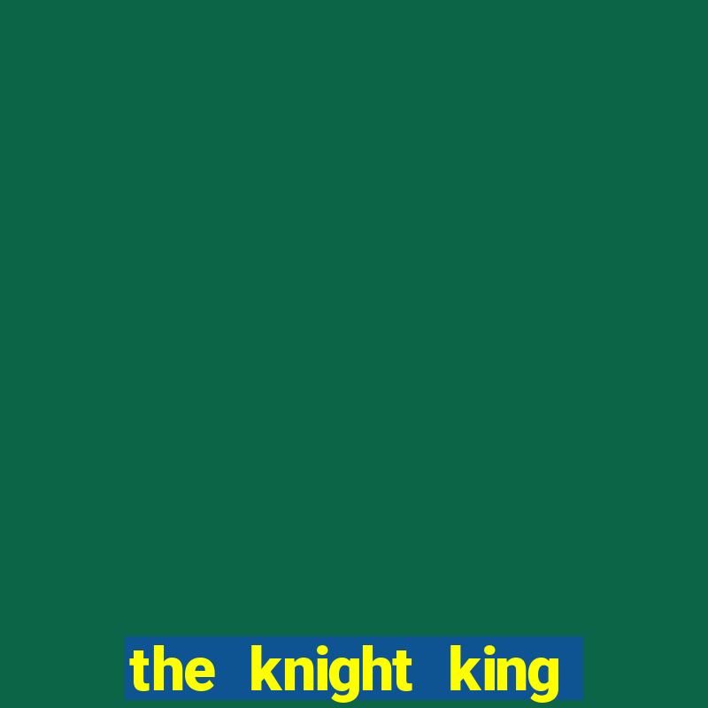 the knight king who returned with a god