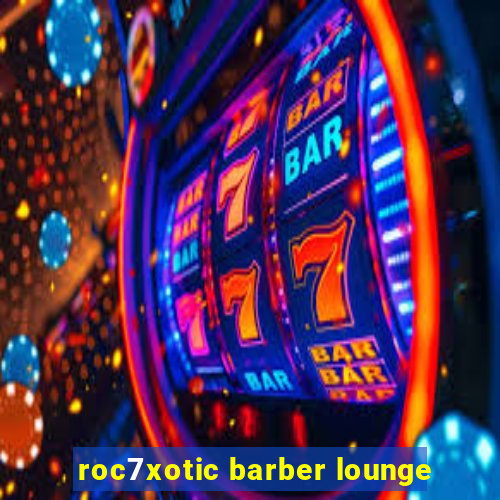 roc7xotic barber lounge