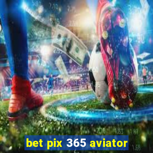 bet pix 365 aviator