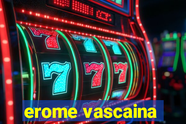 erome vascaina