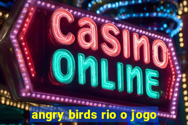 angry birds rio o jogo