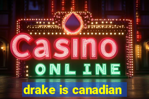 drake is canadian