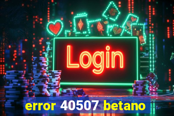 error 40507 betano