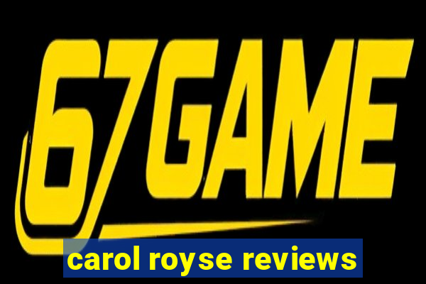 carol royse reviews