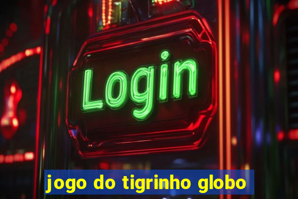 jogo do tigrinho globo