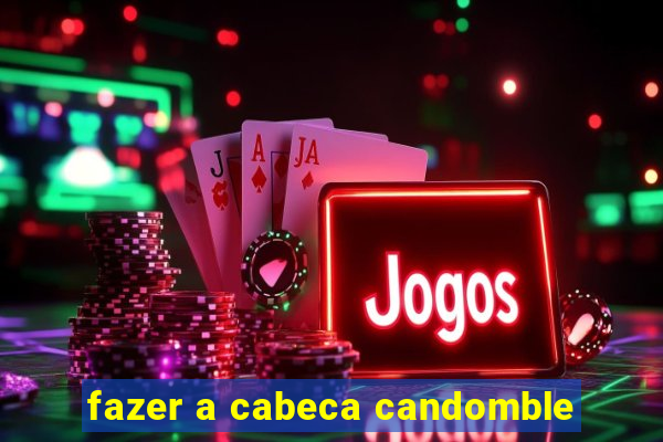 fazer a cabeca candomble