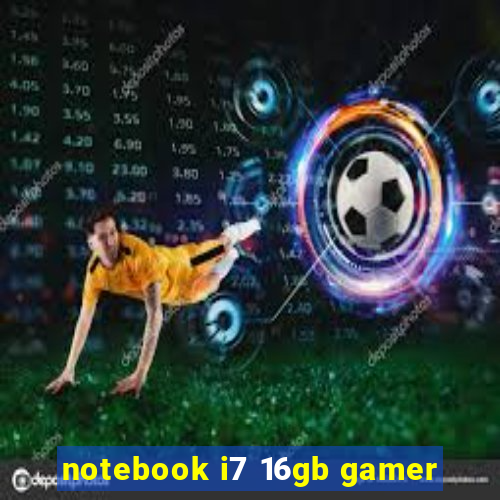 notebook i7 16gb gamer