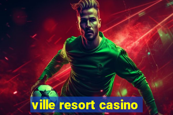 ville resort casino