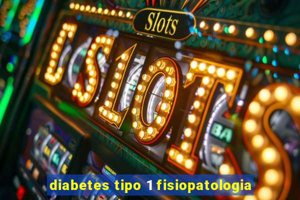 diabetes tipo 1 fisiopatologia