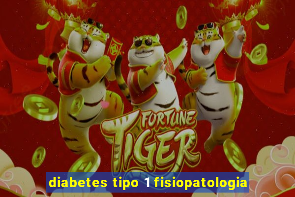 diabetes tipo 1 fisiopatologia