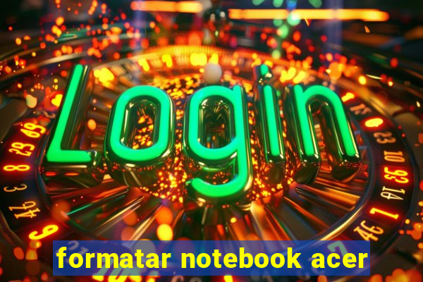 formatar notebook acer