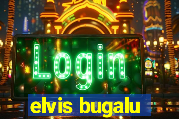 elvis bugalu