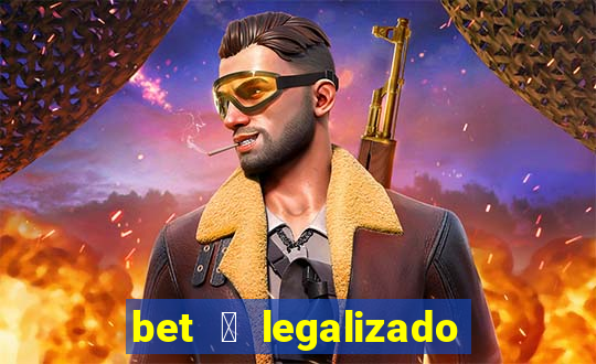 bet 茅 legalizado no brasil