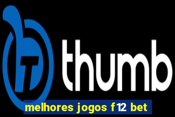 melhores jogos f12 bet