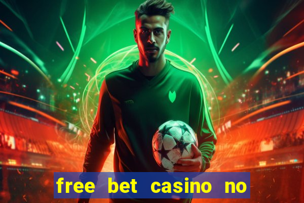 free bet casino no deposit required