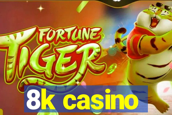 8k casino