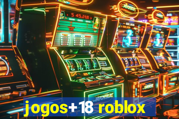 jogos+18 roblox