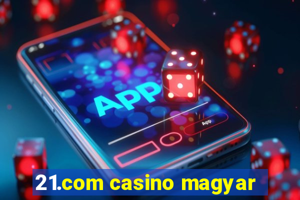 21.com casino magyar