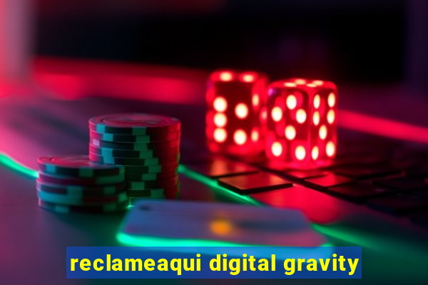 reclameaqui digital gravity