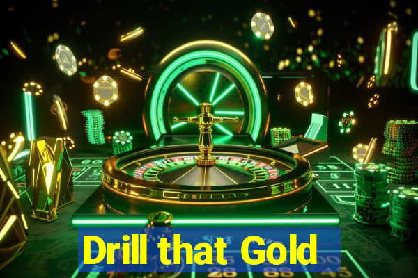 Drill that Gold