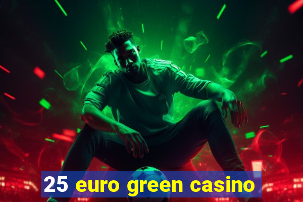 25 euro green casino