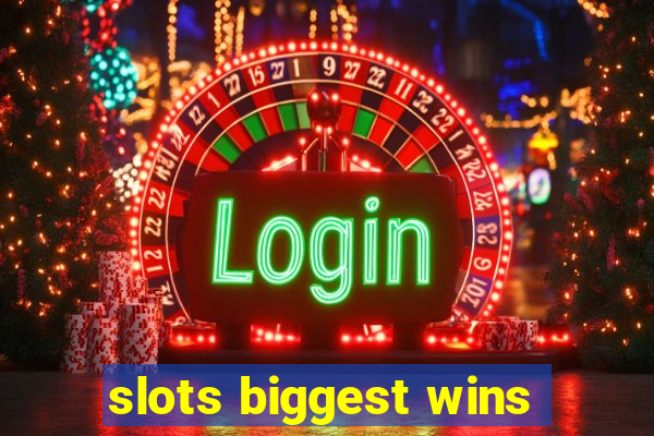 slots biggest wins