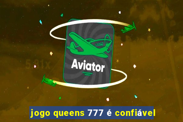 jogo queens 777 é confiável