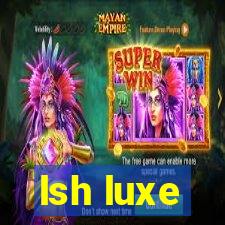 lsh luxe