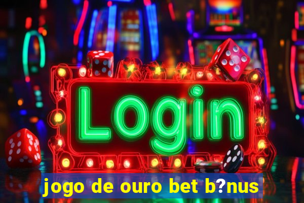 jogo de ouro bet b?nus