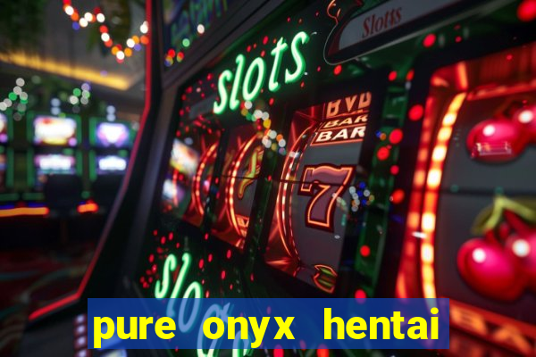 pure onyx hentai game download