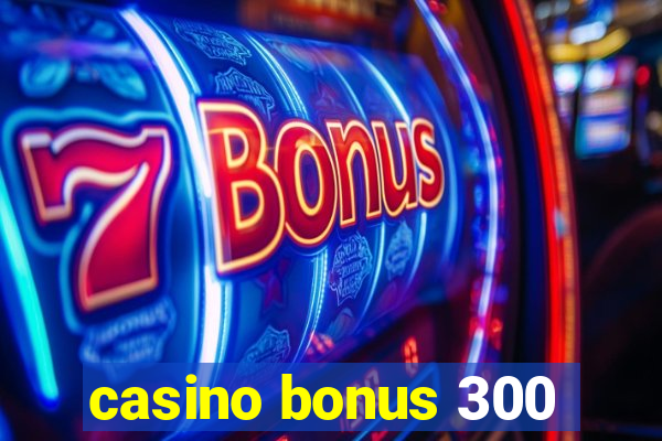 casino bonus 300